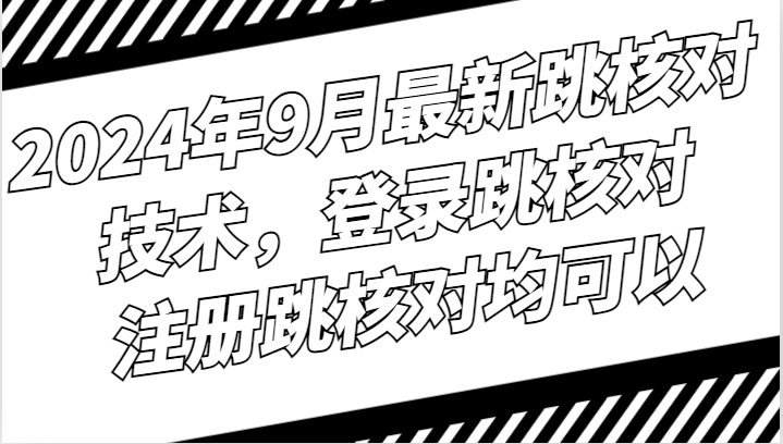 2024年9月最新跳核对技术，登录跳核对，注册跳核对均可以-中创网_分享中创网创业资讯_最新网络项目资源-网创e学堂