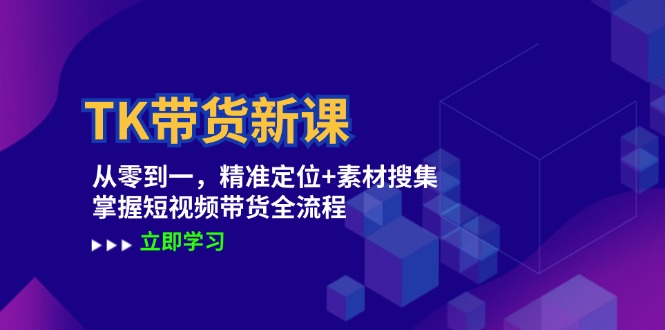 （12588期）TK带货新课：从零到一，精准定位+素材搜集 掌握短视频带货全流程-中创网_分享中创网创业资讯_最新网络项目资源-网创e学堂