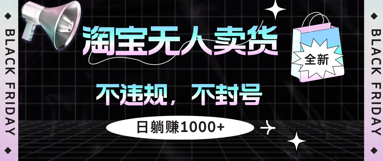 （12780期）淘宝无人卖货4，不违规不封号，简单无脑，日躺赚1000+-中创网_分享中创网创业资讯_最新网络项目资源-网创e学堂