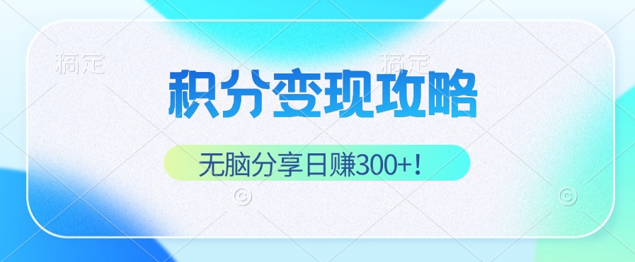 （12781期）积分变现攻略 带你实现稳健睡后收入，只需无脑分享日赚300+-中创网_分享中创网创业资讯_最新网络项目资源-网创e学堂