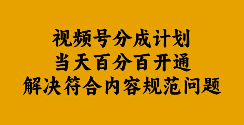 视频号分成计划当天百分百开通解决符合内容规范问题【揭秘】-中创网_分享中创网创业资讯_最新网络项目资源-网创e学堂