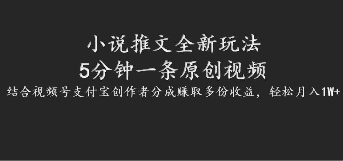 小说推文全新玩法，5分钟一条原创视频，结合视频号支付宝创作者分成赚取多份收益-中创网_分享中创网创业资讯_最新网络项目资源-网创e学堂