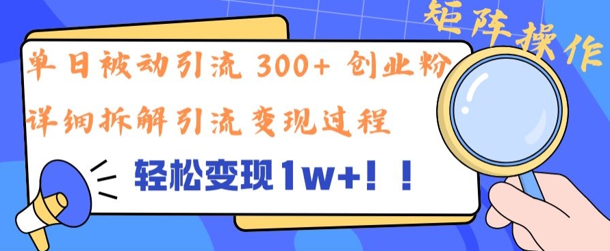 单日被动引流 300+ 创业粉，轻松变现1w+，矩阵操作详细拆解引流变现过程-中创网_分享中创网创业资讯_最新网络项目资源-网创e学堂