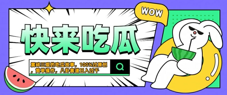 震碎三观的吃瓜故事，一键生成100%过原创，猎奇八卦赛道，简单操作日入几张【揭秘】-中创网_分享中创网创业资讯_最新网络项目资源-网创e学堂