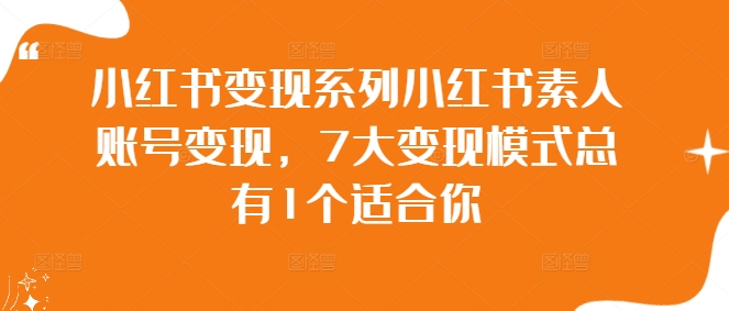 小红书变现系列小红书素人账号变现，7大变现模式总有1个适合你-中创网_分享中创网创业资讯_最新网络项目资源-网创e学堂