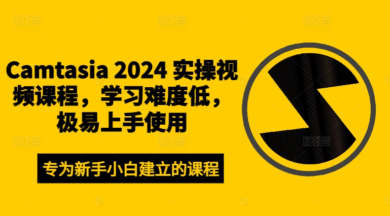 Camtasia 2024 实操视频课程，学习难度低，极易上手使用-中创网_分享中创网创业资讯_最新网络项目资源-网创e学堂