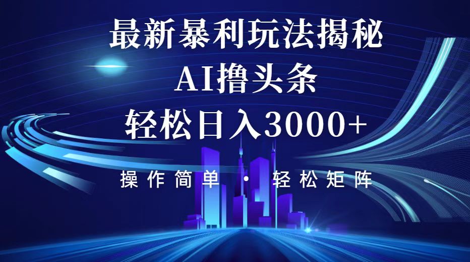 （12435期）今日头条最新暴利玩法揭秘，轻松日入3000+-中创网_分享中创网创业资讯_最新网络项目资源-网创e学堂