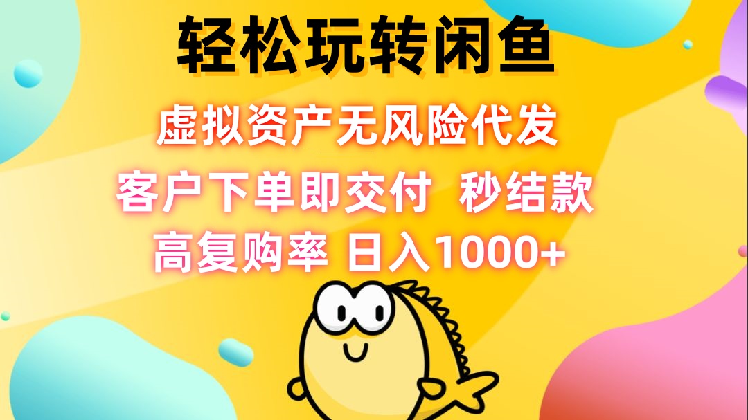 （12776期）轻松玩转闲鱼 虚拟资产无风险代发 客户下单即交付 秒结款 高复购率 日…-中创网_分享中创网创业资讯_最新网络项目资源-网创e学堂