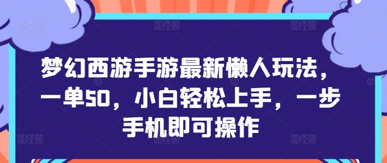 梦幻西游手游最新懒人玩法，一单50，小白轻松上手，一步手机即可操作-中创网_分享中创网创业资讯_最新网络项目资源-网创e学堂