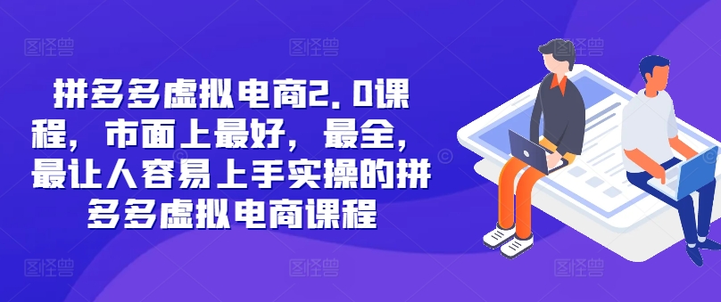 拼多多虚拟电商2.0项目，市面上最好，最全，最让人容易上手实操的拼多多虚拟电商课程-中创网_分享中创网创业资讯_最新网络项目资源-网创e学堂