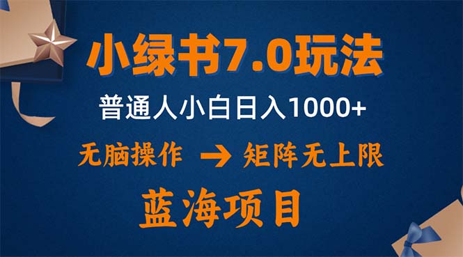 （12459期）小绿书7.0新玩法，矩阵无上限，操作更简单，单号日入1000+-中创网_分享中创网创业资讯_最新网络项目资源-网创e学堂