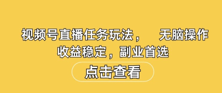 视频号直播任务玩法，无脑操作，收益稳定，副业首选-中创网_分享中创网创业资讯_最新网络项目资源-网创e学堂