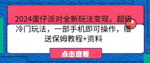 2024蛋仔派对全新玩法变现，超级冷门玩法，一部手机即可操作，赠送保姆教程+资料-中创网_分享中创网创业资讯_最新网络项目资源-网创e学堂