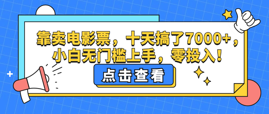 （12665期）靠卖电影票，十天搞了7000+，小白无门槛上手，零投入！-中创网_分享中创网创业资讯_最新网络项目资源-网创e学堂