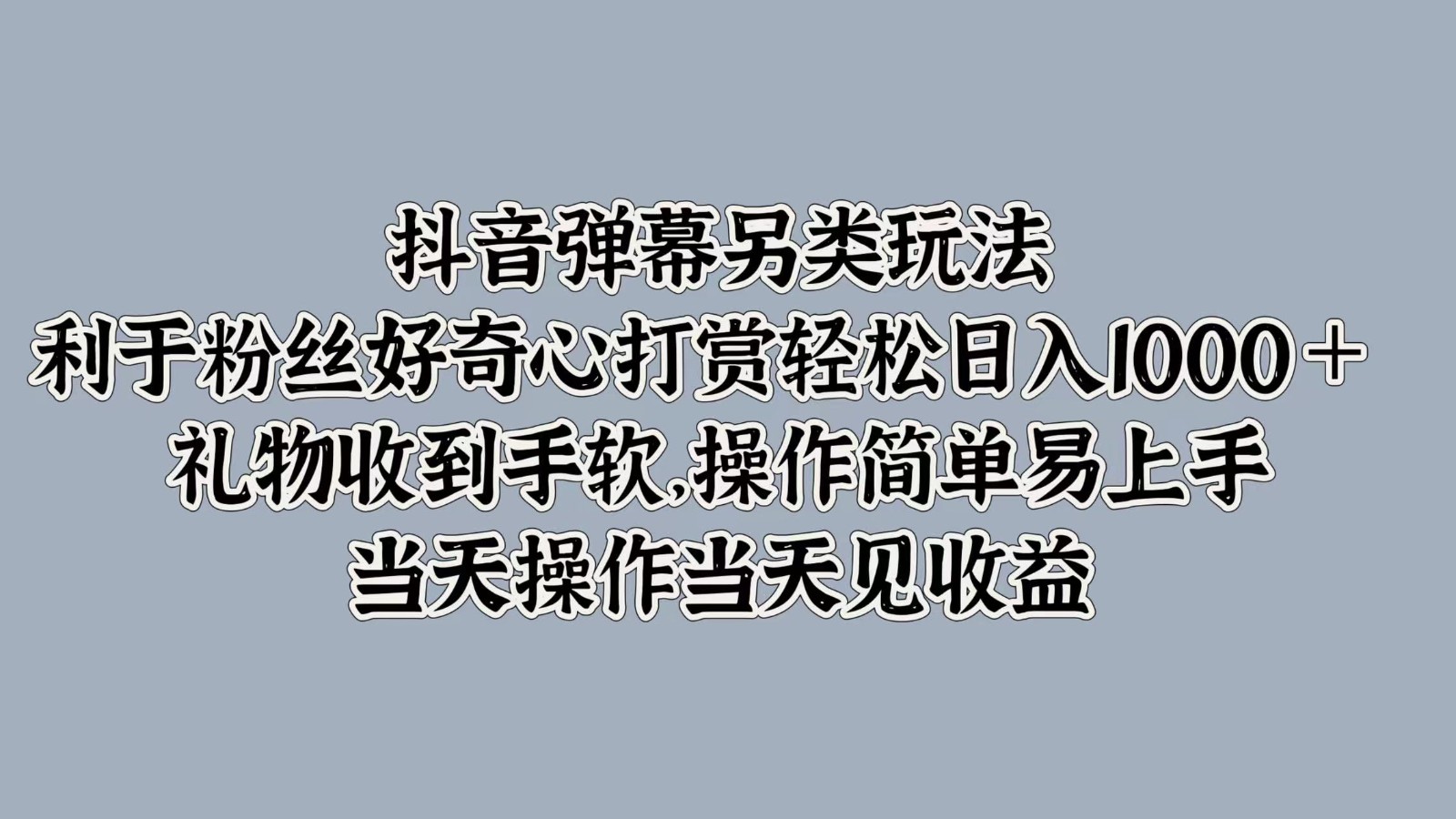 抖音弹幕另类玩法，利于粉丝好奇心打赏轻松日入1000＋ 礼物收到手软，操作简单-中创网_分享中创网创业资讯_最新网络项目资源-网创e学堂