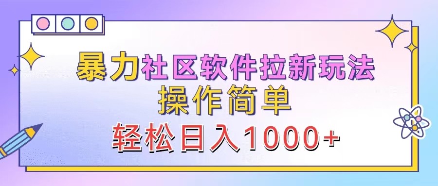 暴力社区软件拉新玩法，操作简单，轻松日入1000+-中创网_分享中创网创业资讯_最新网络项目资源-网创e学堂