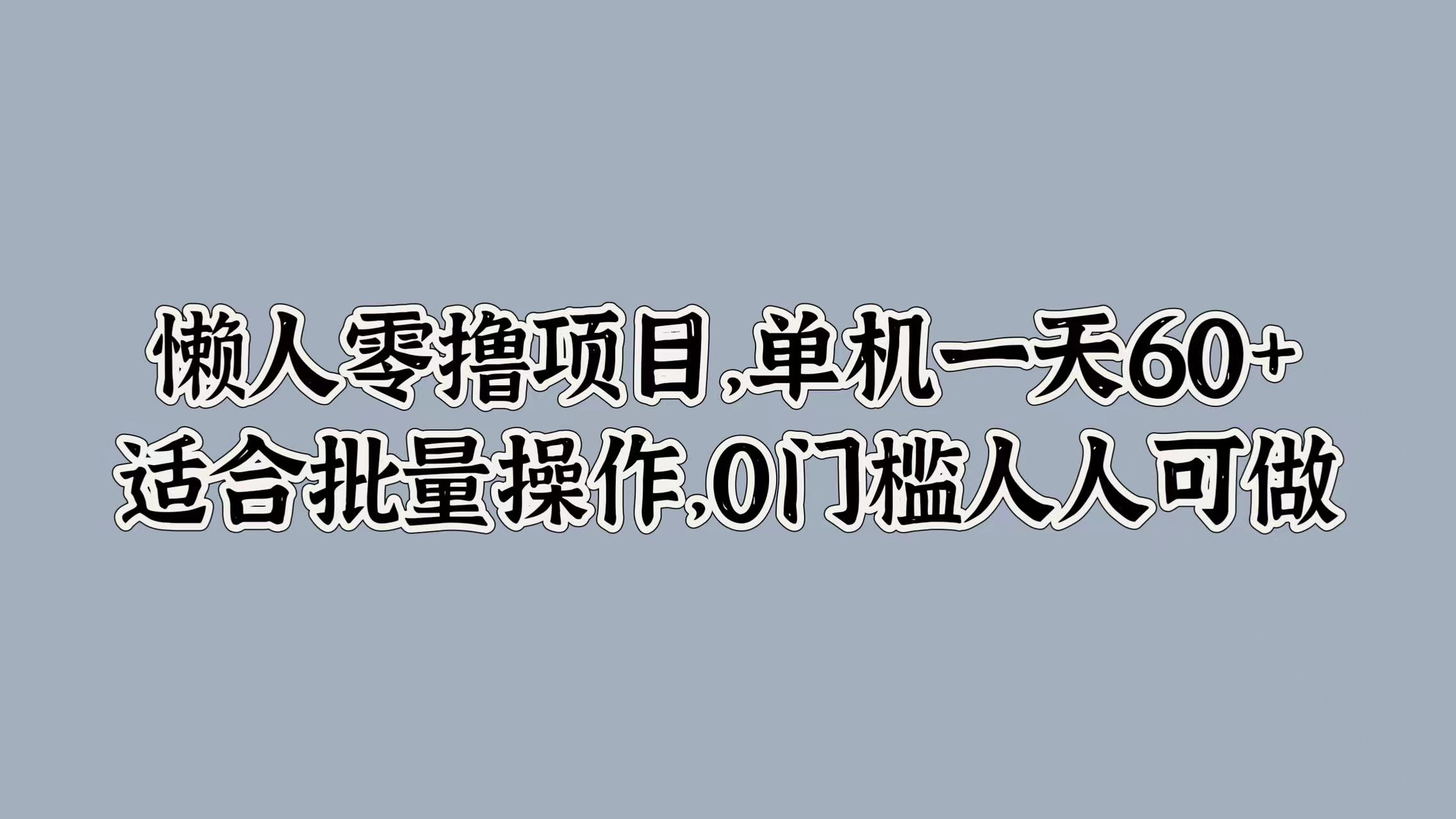 懒人零撸项目，单机一天60+适合批量操作，0门槛人人可做-中创网_分享中创网创业资讯_最新网络项目资源-网创e学堂