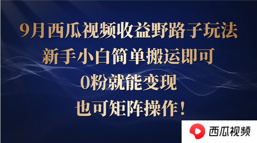 （12760期）西瓜视频收益野路子玩法，新手小白简单搬运即可，0粉就能变现，也可矩…-中创网_分享中创网创业资讯_最新网络项目资源-网创e学堂