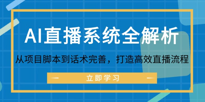 （12509期）AI直播系统全解析：从项目脚本到话术完善，打造高效直播流程-中创网_分享中创网创业资讯_最新网络项目资源-网创e学堂