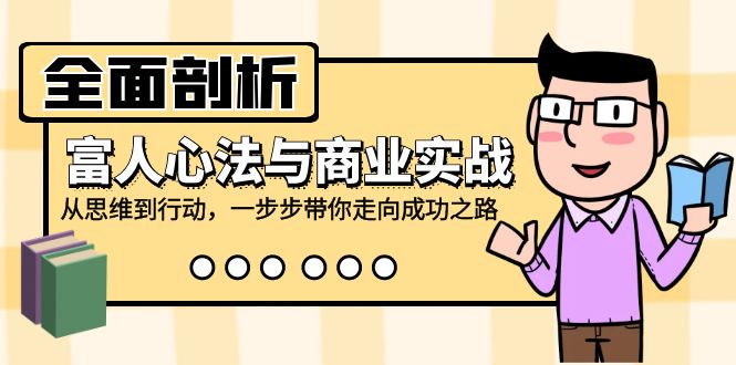 （12492期）全面剖析富人心法与商业实战，从思维到行动，一步步带你走向成功之路-中创网_分享中创网创业资讯_最新网络项目资源-网创e学堂