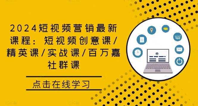 2024短视频营销最新课程：短视频创意课/精英课/实战课/百万嘉社群课-中创网_分享中创网创业资讯_最新网络项目资源-网创e学堂