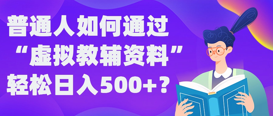 普通人如何通过“虚拟教辅”资料轻松日入500+?揭秘稳定玩法-中创网_分享中创网创业资讯_最新网络项目资源-网创e学堂