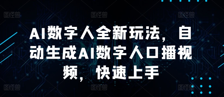 AI数字人全新玩法，自动生成AI数字人口播视频，快速上手-中创网_分享中创网创业资讯_最新网络项目资源-网创e学堂