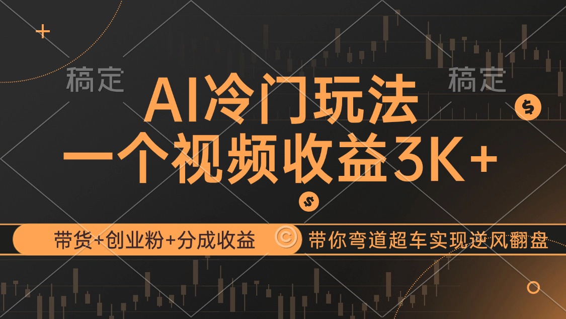 （12658期）AI冷门玩法，带货+创业粉+分成收益带你弯道超车，实现逆风翻盘-中创网_分享中创网创业资讯_最新网络项目资源-网创e学堂