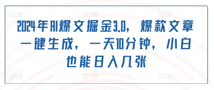 2024年AI爆文掘金3.0，爆款文章一键生成，一天10分钟，小白也能日入几张-中创网_分享中创网创业资讯_最新网络项目资源-网创e学堂