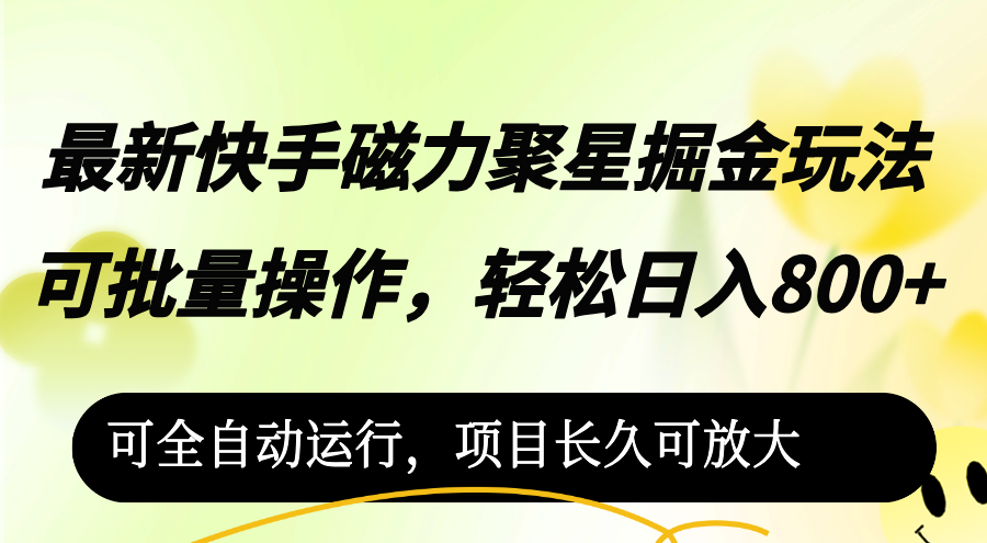 （12468期）最新快手磁力聚星掘金玩法，可批量操作，轻松日入800+，-中创网_分享中创网创业资讯_最新网络项目资源-网创e学堂