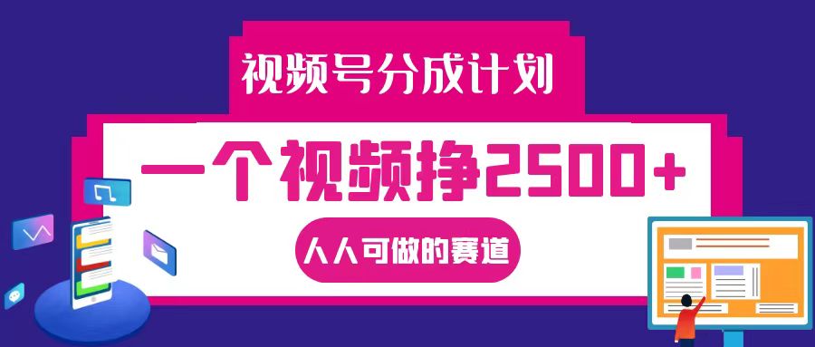 视频号分成一个视频挣2500+，全程实操AI制作视频教程无脑操作-中创网_分享中创网创业资讯_最新网络项目资源-网创e学堂