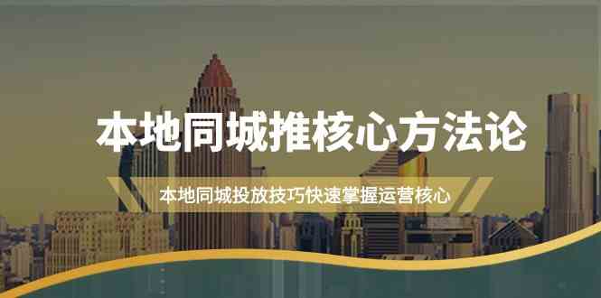 本地同城推核心方法论，本地同城投放技巧快速掌握运营核心（19节课）-中创网_分享中创网创业资讯_最新网络项目资源-网创e学堂