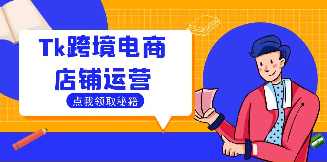 Tk跨境电商店铺运营：选品策略与流量变现技巧，助力跨境商家成功出海-中创网_分享中创网创业资讯_最新网络项目资源-网创e学堂