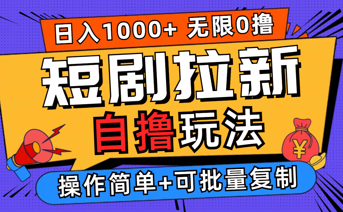 （12628期）2024短剧拉新自撸玩法，无需注册登录，无限零撸，批量操作日入过千-中创网_分享中创网创业资讯_最新网络项目资源-网创e学堂