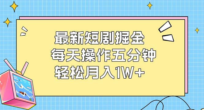 （12692期）最新短剧掘金：每天操作五分钟，轻松月入1W+-中创网_分享中创网创业资讯_最新网络项目资源-网创e学堂