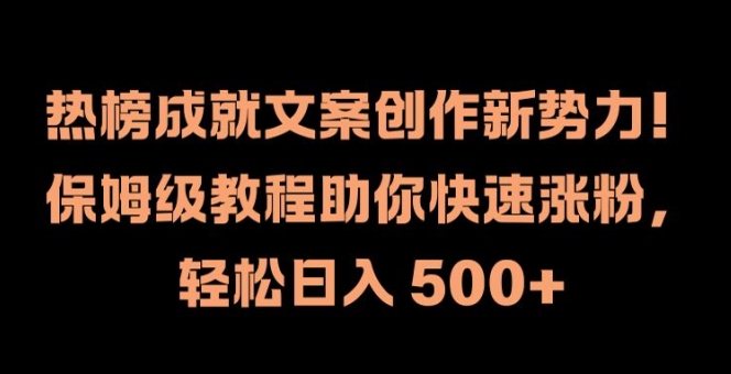 热榜成就文案创作新势力，保姆级教程助你快速涨粉，轻松日入 500+【揭秘】-中创网_分享中创网创业资讯_最新网络项目资源-网创e学堂