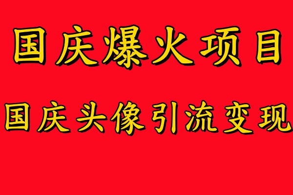 国庆爆火风口项目——国庆头像引流变现，零门槛高收益，小白也能起飞【揭秘】-中创网_分享中创网创业资讯_最新网络项目资源-网创e学堂