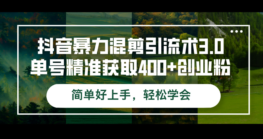 （12630期）抖音暴力混剪引流术3.0单号精准获取400+创业粉简单好上手，轻松学会-中创网_分享中创网创业资讯_最新网络项目资源-网创e学堂