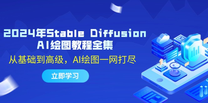 （12452期）2024年Stable Diffusion AI绘图教程全集：从基础到高级，AI绘图一网打尽-中创网_分享中创网创业资讯_最新网络项目资源-网创e学堂