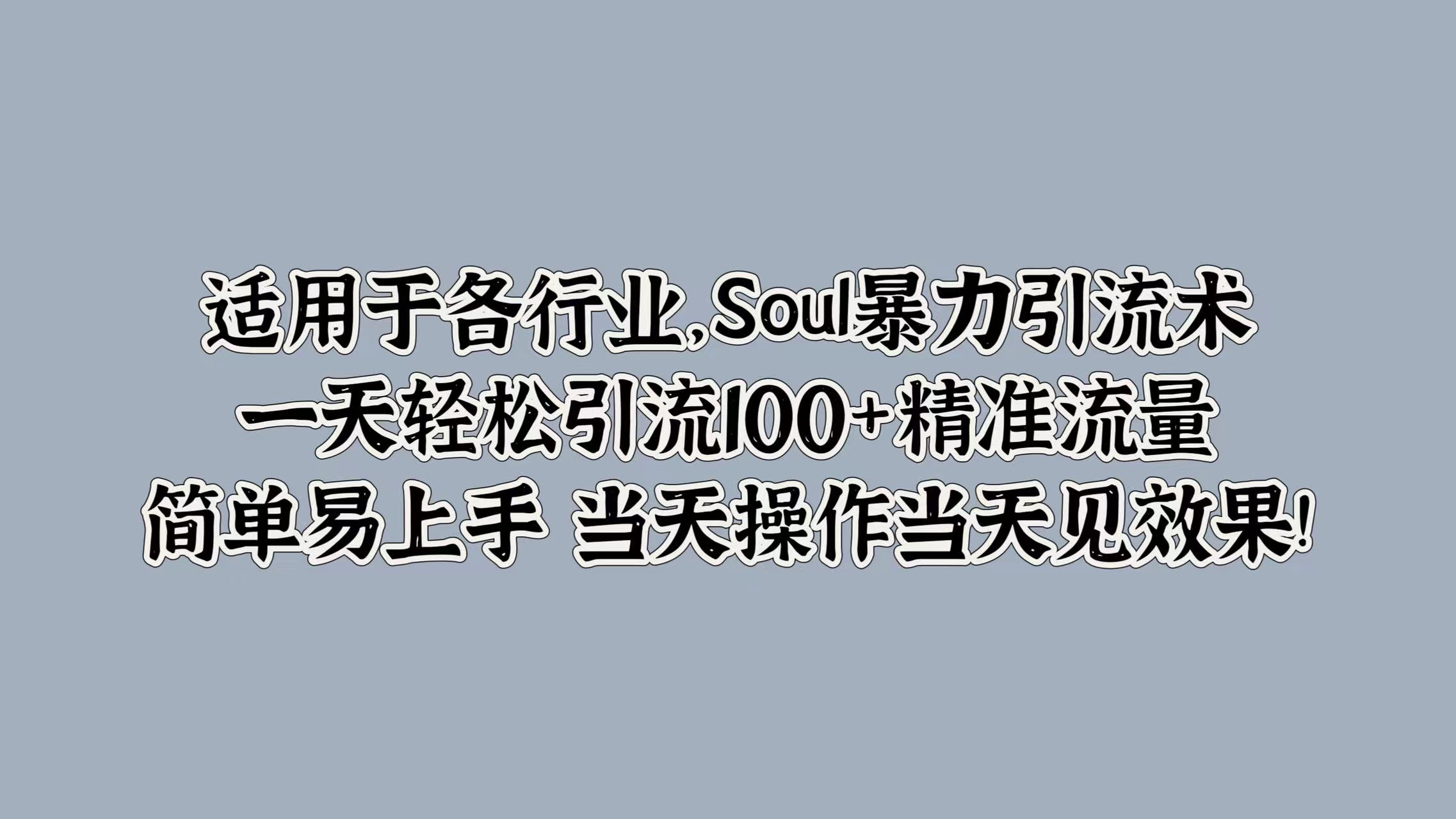 Soul暴力引流术，一天轻松引流100+精准流量，简单易上手 当天操作当天见效果!-中创网_分享中创网创业资讯_最新网络项目资源-网创e学堂