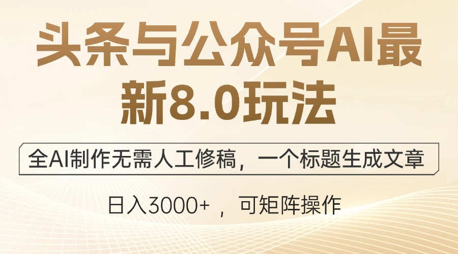 （12597期）头条与公众号AI最新8.0玩法，全AI制作无需人工修稿，一个标题生成文章…-中创网_分享中创网创业资讯_最新网络项目资源-网创e学堂