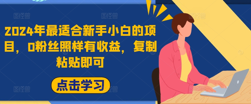 2024年最适合新手小白的项目，0粉丝照样有收益，复制粘贴即可-中创网_分享中创网创业资讯_最新网络项目资源-网创e学堂