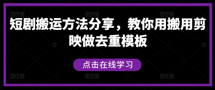 短剧搬运方法分享，教你用搬用剪映做去重模板-中创网_分享中创网创业资讯_最新网络项目资源-网创e学堂