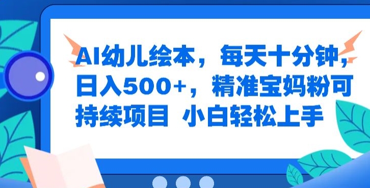 AI幼儿绘本，每天十分钟，日入500+，精准宝妈粉可持续项目，小白轻松上手-中创网_分享中创网创业资讯_最新网络项目资源-网创e学堂