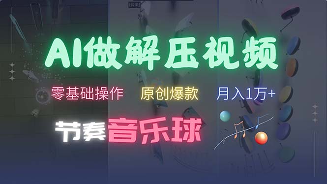 （13134期）AI制作节奏音乐球解压视频，不需要专业工具，零基础操作，条条视频原创…-中创网_分享中创网创业资讯_最新网络项目资源-网创e学堂