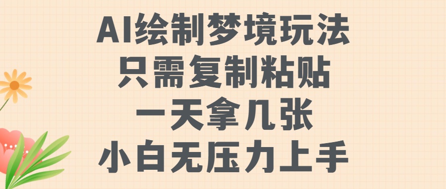 AI绘制梦境玩法，只需要复制粘贴，一天轻松拿几张，小白无压力上手【揭秘】-中创网_分享中创网创业资讯_最新网络项目资源-网创e学堂