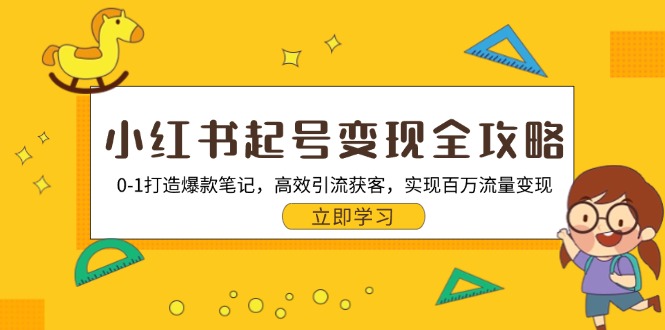 （13149期）小红书起号变现全攻略：0-1打造爆款笔记，高效引流获客，实现百万流量变现-中创网_分享中创网创业资讯_最新网络项目资源-网创e学堂