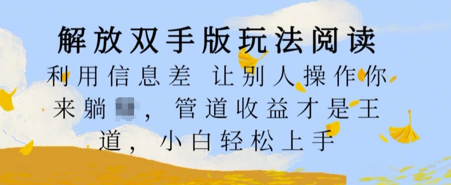 解放双手版玩法阅读，利用信息差让别人操作你来躺Z，管道收益才是王道，小白轻松上手【揭秘】-中创网_分享中创网创业资讯_最新网络项目资源-网创e学堂