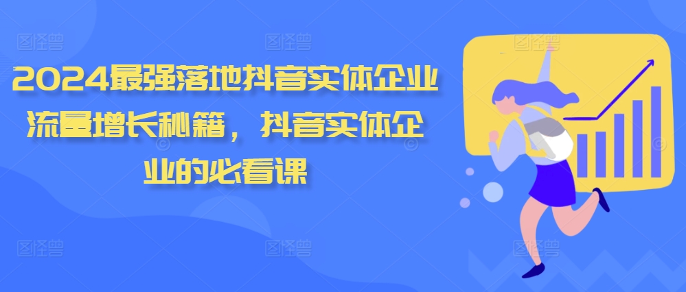 2024最强落地抖音实体企业流量增长秘籍，抖音实体企业的必看课-中创网_分享中创网创业资讯_最新网络项目资源-网创e学堂