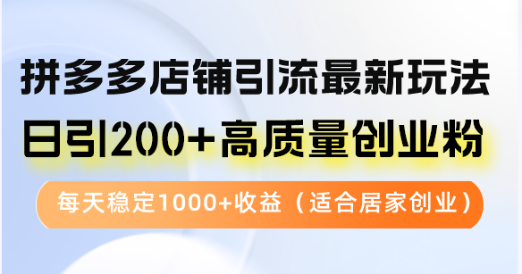 （12893期）拼多多店铺引流最新玩法，日引200+高质量创业粉，每天稳定1000+收益（…-中创网_分享中创网创业资讯_最新网络项目资源-网创e学堂